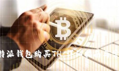 如何通过B特派钱包购买TH:详细指南与常见问题解答