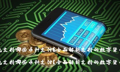 比特派钱包支持哪些币种支付?全面解析支持的数字货币及其优势
比特派钱包支持哪些币种支付?全面解析支持的数字货币及其优势