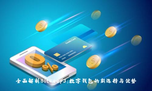 全面解析BitKeep3：数字钱包的新选择与优势