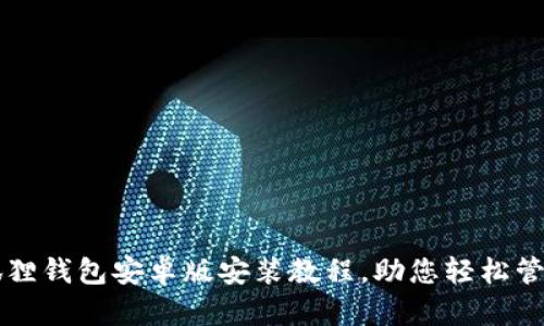 详尽的小狐狸钱包安卓版安装教程,助您轻松管理数字资产