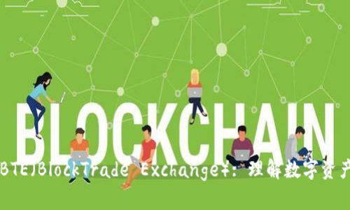 区块链技术与BTE（BlockTrade Exchange）: 理解数字资产交易的新未来