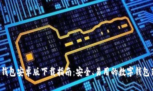 B特派钱包安卓版下载指南:安全、易用的数字钱包新选择