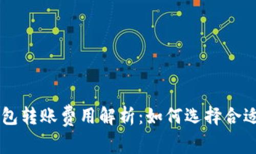 不同区块链钱包转账费用解析：如何选择合适的钱包以费用