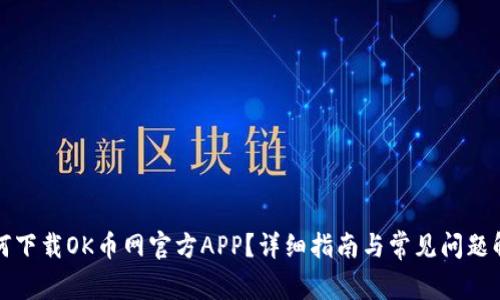 如何下载OK币网官方APP?详细指南与常见问题解答