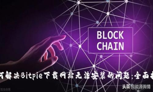 如何解决Bitpie下载网站无法安装的问题:全面指南
