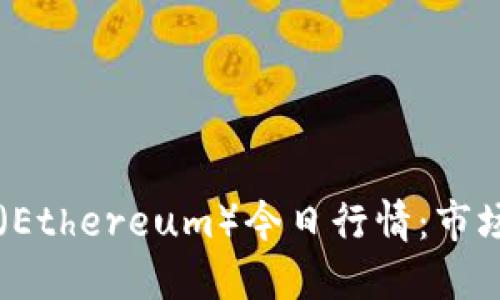 实时解读以太坊（Ethereum）今日行情：市场动态与未来展望