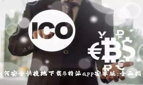 如何安全快捷地下载B特派app安卓版：全面指南
