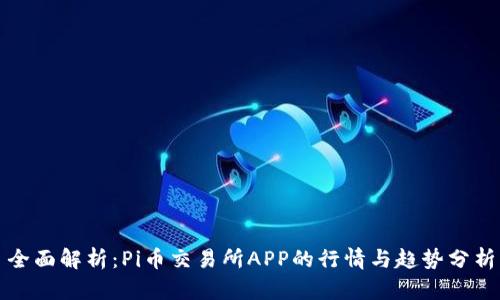 全面解析：Pi币交易所APP的行情与趋势分析