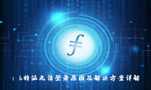 : b特派无法登录原因及解决方案详解