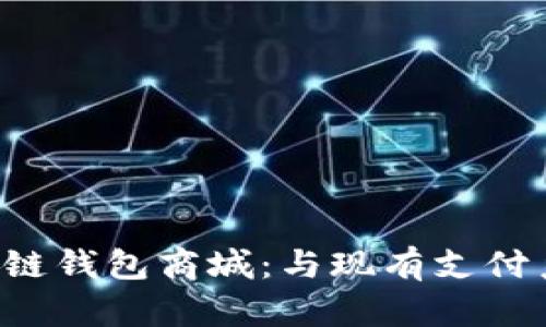 打造安全便捷的区块链钱包商城:与现有支付系统的整合与未来展望