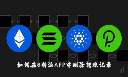 如何在B特派APP中删除转账记录