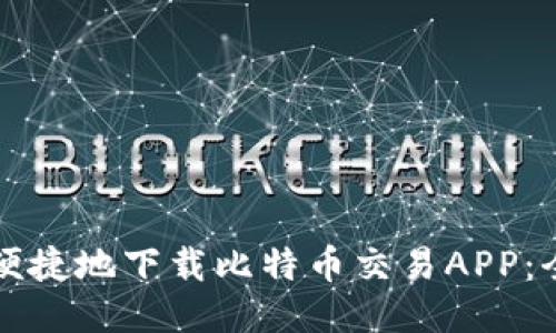 如何安全便捷地下载比特币交易APP：全方位指南