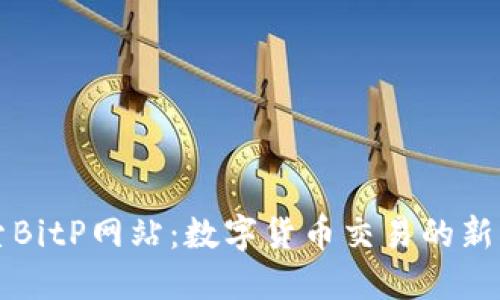 探索BitP网站：数字货币交易的新平台