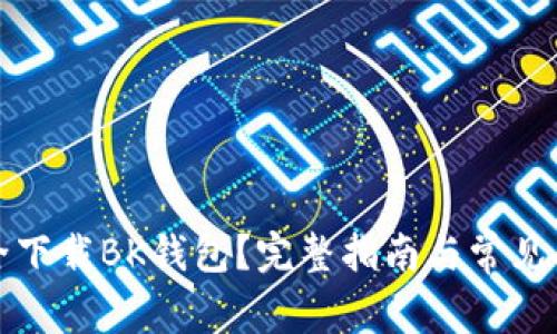 如何安全下载BK钱包？完整指南与常见问题解答