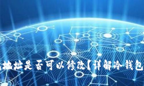 区块链冷钱包地址是否可以修改？详解冷钱包的功能与使用
