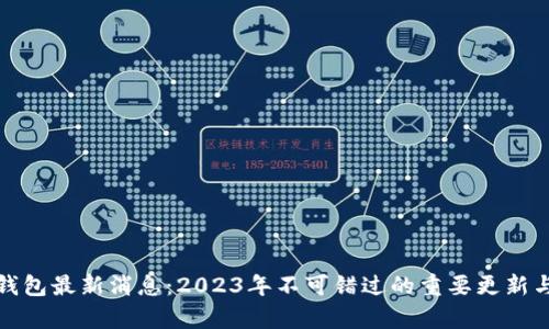 加密货币钱包最新消息:2023年不可错过的重要更新与趋势分析