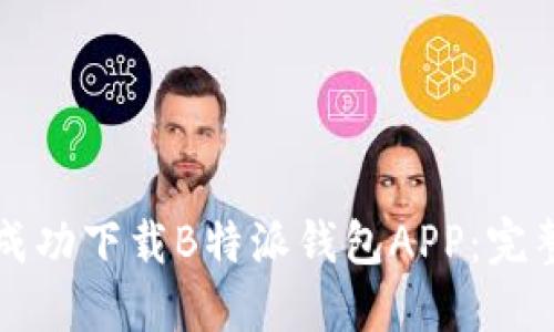 如何成功下载B特派钱包APP：完整指南