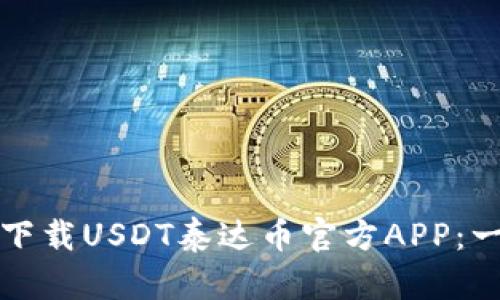 如何安全下载USDT泰达币官方APP:一步步指南