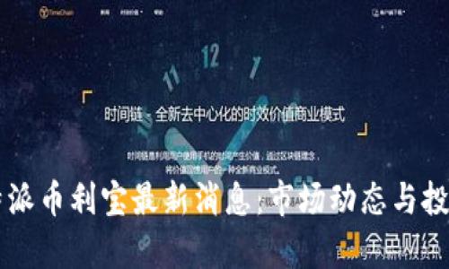 2023年B特派币利宝最新消息:市场动态与投资机会分析