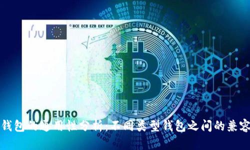 区块链钱包的通用性分析：不同类型钱包之间的兼容性探讨