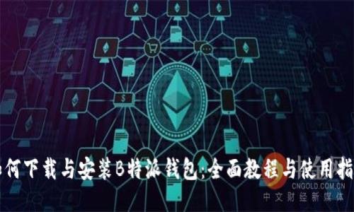 如何下载与安装B特派钱包:全面教程与使用指南