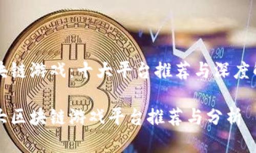 区块链游戏:十大平台推荐与深度解析
十大区块链游戏平台推荐与分析