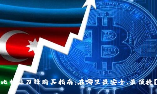 比特派刀锋购买指南:在哪里最安全、最便捷?