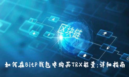 如何在BitP钱包中购买TRX能量:详细指南