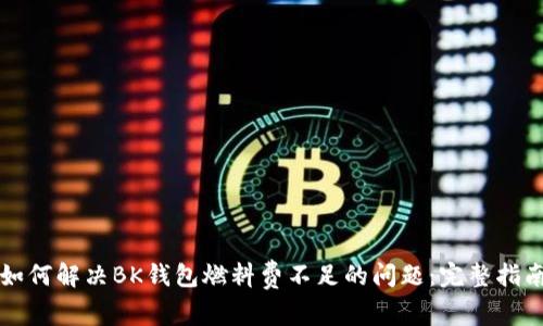 如何解决BK钱包燃料费不足的问题：完整指南