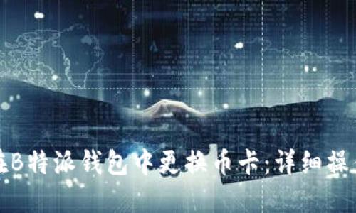 如何在B特派钱包中更换币卡：详细操作指南