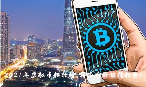 2021年虚拟币排行榜:哪些币种值得投资?