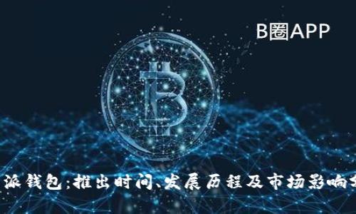 b特派钱包：推出时间、发展历程及市场影响分析