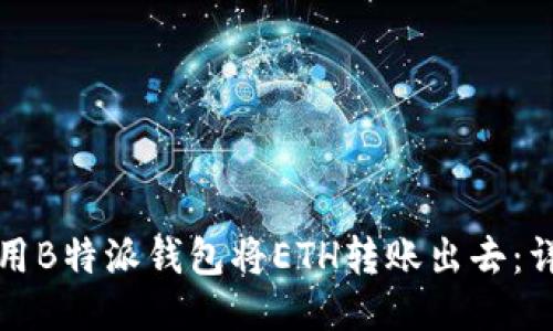 如何使用B特派钱包将ETH转账出去：详细指南