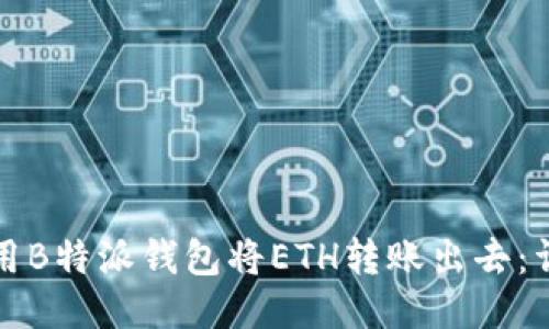 如何使用B特派钱包将ETH转账出去：详细指南