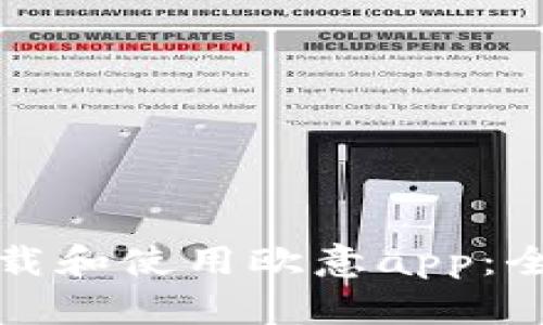 如何下载和使用欧意app：全面指南