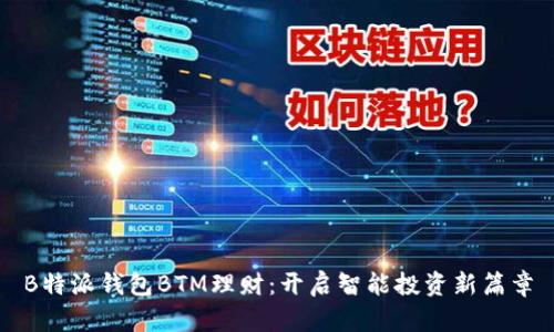 B特派钱包BTM理财：开启智能投资新篇章