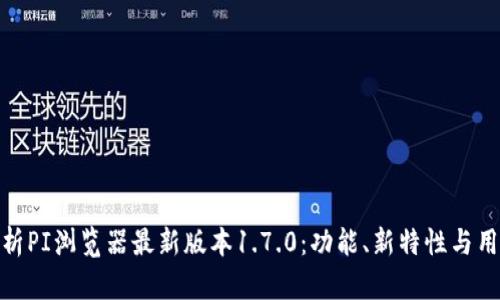 全面解析PI浏览器最新版本1.7.0：功能、新特性与用户体验