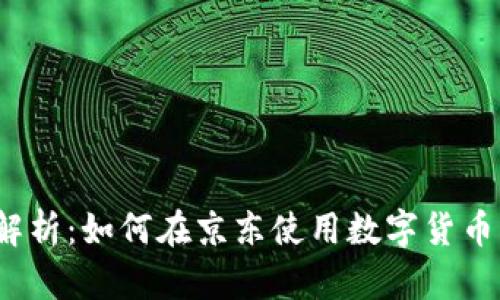 全面解析：如何在京东使用数字货币支付？