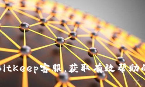 如何找到BitKeep客服，获取有效帮助的全面指南