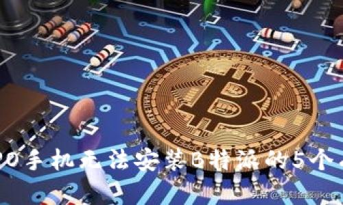 解决OPPO手机无法安装B特派的5个有效方法